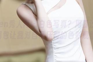Xiuren秀人网 - 白色写真?周慕汐fairy的图包让我对自己压抑的色彩观懊悔!