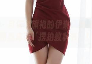 蜜桃社 - 自信穿旗袍的伊琳:她把最新原图当成了‘摆拍教科书’!